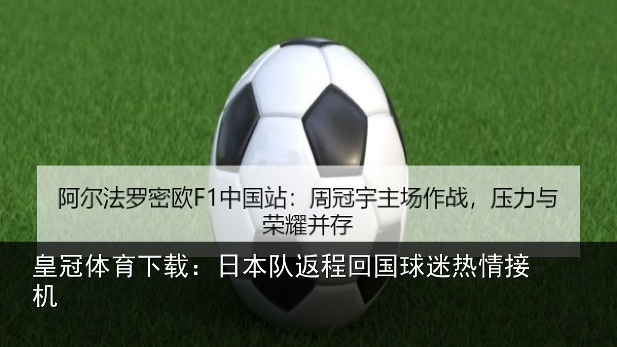 皇冠体育下载：日本队返程回国球迷热情接机